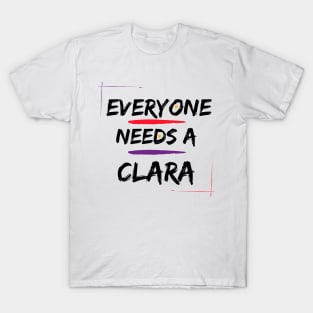 Clara Name Design Everyone Needs A Clara T-Shirt